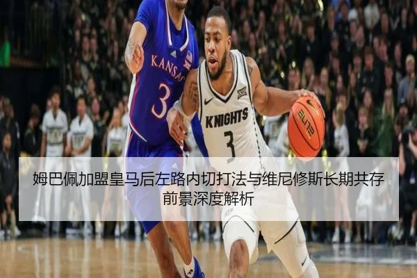姆巴佩加盟皇马后左路内切打法与维尼修斯长期共存前景深度解析（kaiyun）