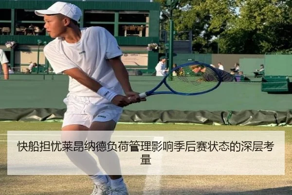 快船担忧莱昂纳德负荷管理影响季后赛状态的深层考量 | kaiyun